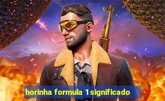 horinha formula 1 significado